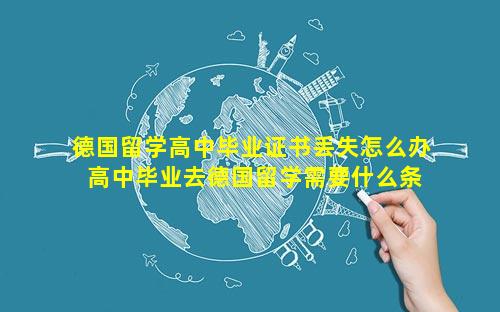 德国留学高中毕业证书丢失怎么办 高中毕业去德国留学需要什么条件